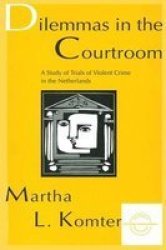 Dilemmas in the Courtroom - A Study of Trials of Violent Crime in the Netherlands