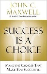 Success Is A Choice - Make The Choices That Make You Successful Hardcover