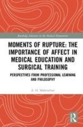 Moments Of Rupture: The Importance Of Affect In Medical Education And Surgical Training - Perspectives From Professional Learning And Philosophy Hardcover
