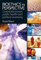 Bioethics in Perspective - Corporate Power, Public Health and Political Economy Paperback