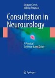 Consultation In Neurourology - A Practical Evidence-based Guide Paperback 1ST Ed. 2018