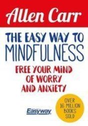 The Easy Way To Mindfulness - Free Your Mind From Worry And Anxiety Paperback