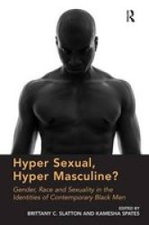 Hyper Sexual Hyper Masculine? - Gender Race And Sexuality In The Identities Of Contemporary Black Men Hardcover New Edition