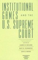 Institutional games and the U.S. Supreme Court