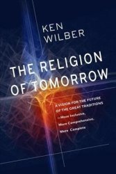 The Religion Of Tomorrow - A Vision For The Future Of The Great Traditions - More Inclusive More Comprehensive More Complete Paperback