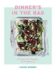Dinner& 39 S In The Bag - 60 Easy Oven Recipes All Wrapped Up Hardcover