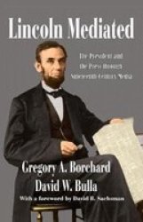 Lincoln Mediated - The President And The Press Through Nineteenth-century Media Hardcover