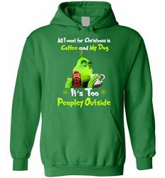 Clothingforfun Grinch_merry Christmas All Want For Christmas Coffee And My Dog-its Too Peopley Outside Hoodie