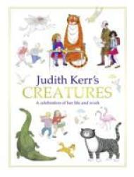 Judith Kerr's Creatures: A Celebration Of The Life And Work Of Judith Kerr
