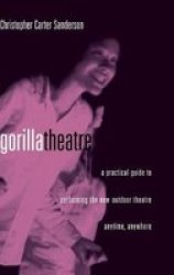 Gorilla Theatre - A Practical Guide to Performing the New Outdoor Theatre Anywhere, Anytime