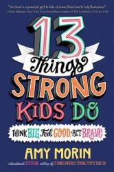 13 Things Strong Kids Do: Think Big Feel Good Act Brave Hardcover