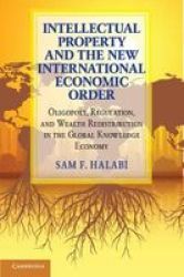 Intellectual Property And The New International Economic Order - Oligopoly Regulation And Wealth Redistribution In The Global Knowledge Economy Paperback