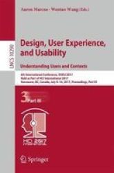 Design User Experience And Usability: Understanding Users And Contexts - 6TH International Conference Duxu 2017 Held As Part Of Hci International 2017 Vancouver Bc Canada July 9-14 2017 Proceedings Part III Paperback 1ST Ed. 2017