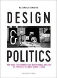 Design And Politics - The Public Promotion Of Industrial Design In Postwar Belgium 1950-1986 Paperback