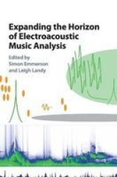 Expanding The Horizon Of Electroacoustic Music Analysis Hardcover