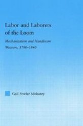 Labor And Laborers Of The Loom - Mechanization And Handloom Weavers 1780-1840 Paperback