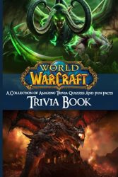 Quizzes Fun Facts World Of Warcraft Trivia Book: Games Puzzles & Trivia Challenges World Of Warcraft Awesome Collections