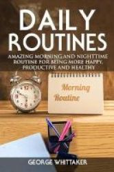 Daily Routine - Amazing Morning And Nighttime Routine For Being More Happy Productive And Healthy Paperback