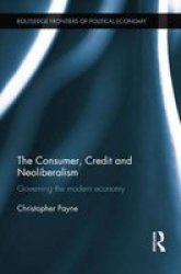 The Consumer Credit And Neoliberalism - Governing The Modern Economy Paperback