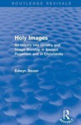 Holy Images - An Inquiry Into Idolatry And Image-worship In Ancient Paganism And In Christianity Paperback