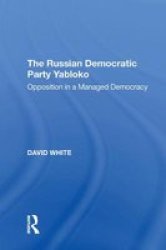 The Russian Democratic Party Yabloko - Opposition In A Managed Democracy Paperback