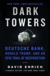 Dark Towers: Deutsche Bank Donald Trump And An Epic Trail Of Destruction - David Enrich Hardcover