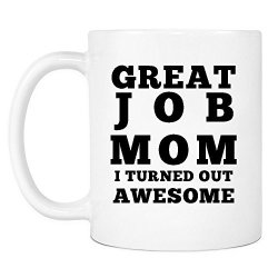Humor Us Home Goods Huhg Great Job Mom I Turned Out To Be Awesome Mug For Mom Inspirational Coffee Mugs For Moms Funny Personalized Gift For Mothers Day