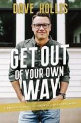 Get Out Of Your Own Way - A Skeptic& 39 S Guide To Growth And Fulfillment Hardcover