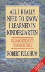 All I Really Need To Know I Learned In Kindergarten - Uncommon Thoughts On Common Things Paperback New Ed