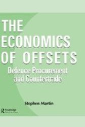 The Economics of Offsets: Defence Procurement and Coutertrade Routledge Studies in Defence and Peace Economics