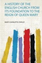 A History Of The English Church From Its Foundation To The Reign Of Queen Mary Paperback