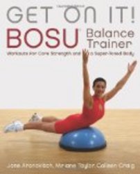 Get On It!: BOSU Balance Trainer Workouts for Core Strength and a Super Toned Body