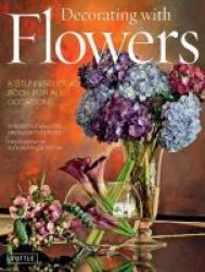 Decorating With Flowers - A Stunning Ideas Book For All Occasions Hardcover