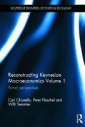 Reconstructing Keynesian Macroeconomics Volume 1 - Partial Perspectives Hardcover