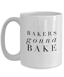 Bakers Gonna Bake - Cute Coffee Mugs For Baking Lovers White Ceramic Coffee Tea Cup 15 Oz.