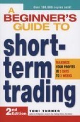 A Beginner&#39 S Guide To Short-term Trading - Maximize Your Profits In 3 Days To 3 Weeks paperback 2nd Revised Edition