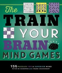 The Train Your Brain Mind Games: 156 Puzzles For A Superior Mind