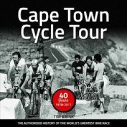 Cape Town Cycle Tour: 40 Years - The Authorised History Of The World& 39 S Greatest Bike Race Paperback
