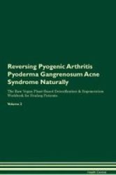Reversing Pyogenic Arthritis Pyoderma Gangrenosum Acne Syndrome Naturally The Raw Vegan Plant-based Detoxification & Regeneration Workbook For Healing Patients. Volume 2 Paperback
