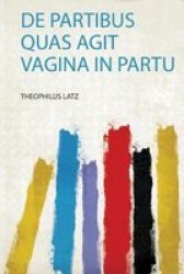 De Partibus Quas Agit Vagina In Partu Latin Paperback