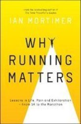 Why Running Matters - Lessons In Life Pain And Exhilaration - From 5K To The Marathon Paperback