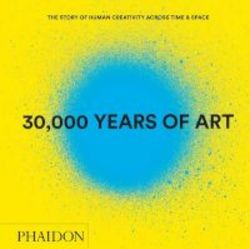 30 000 Years Of Art - The Story Of Human Creativity Across Time & Space Hardcover Revised And Updated Ed