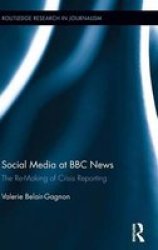Social Media At Bbc News - The Re-making Of Crisis Reporting Hardcover