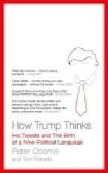 The How Trump Thinks - His Tweets And The Birth Of A New Political Language Hardcover
