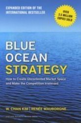 Blue Ocean Strategy Expanded Edition - How To Create Uncontested Market Space And Make The Competition Irrelevant Hardcover