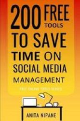 200 Free Tools To Save Time On Social Media Managing - Boost Your Social Media Results & Reduce Your Hours Paperback