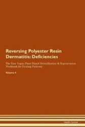 Reversing Polyester Resin Dermatitis - Deficiencies The Raw Vegan Plant-based Detoxification & Regeneration Workbook For Healing Patients.volume 4 Paperback