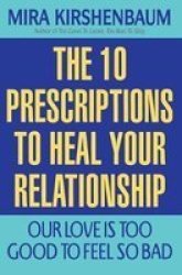 Our Love Is Too Good To Feel So Bad: Ten Prescriptions To Heal Your Relationship
