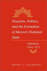 Peasants, Politics, and the Formation of Mexico's National State: Guerrero, 1800-1857