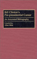 Bill Clinton's Pre-presidential Career: An Annotated Bibliography Bibliographies and Indexes in American History